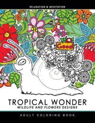 Tropical Wonder Wildlife and Flower Design - Adult Coloring Books - Książki - Createspace Independent Publishing Platf - 9781548496654 - 1 lipca 2017