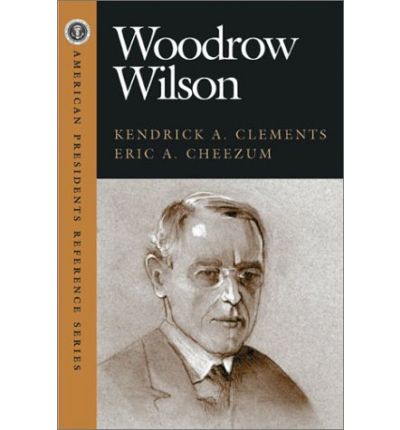 Cover for Kendrick A. Clements · Woodrow Wilson - American Pres Reference Series (Hardcover Book) [Revised edition] (2003)