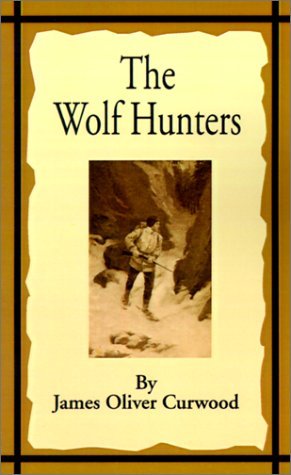 Cover for James Oliver Curwood · The Wolf Hunters: A Tale of Adventure in the Wilderness (Paperback Book) (2001)