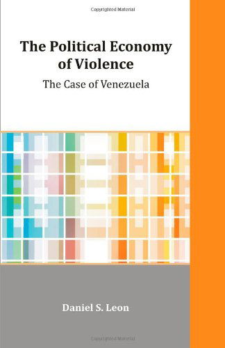 Cover for Daniel S. Leon · The Political Economy of Violence: the Case of Venezuela (Paperback Book) (2010)