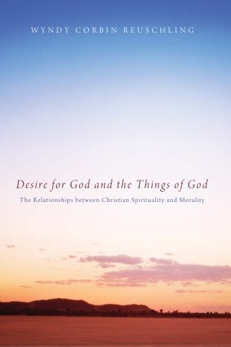 Cover for Wyndy Corbin Reuschling · Desire for God and the Things of God: The Relationships Between Christian Spirituality and Morality (Paperback Book) (2012)