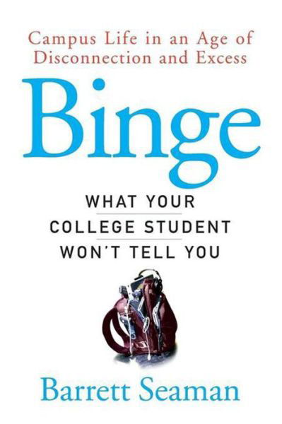 Binge: What Your College Student Won't Tell You - Barrett Seaman - Boeken - Wiley - 9781620455654 - 1 augustus 2006