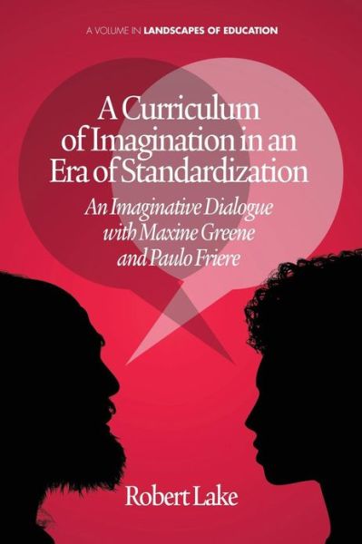 Cover for Robert Lake · A Curriculum of Imagination in an Era of Standardization: an Imaginative Dialogue with Maxine Greene and Paulo Freire (Landscapes of Education) (Paperback Book) (2013)