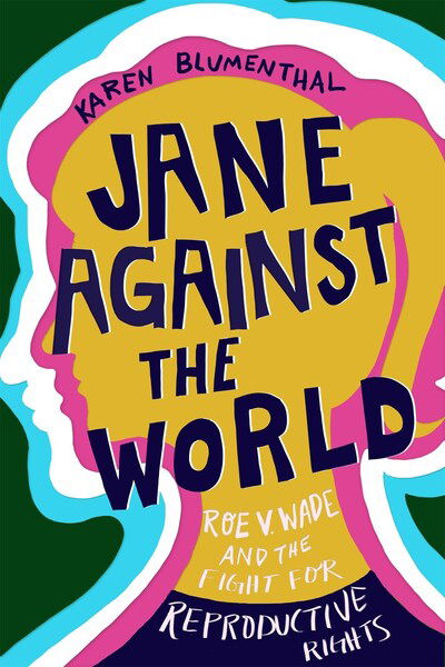 Cover for Karen Blumenthal · Jane Against the World: Roe v. Wade and the Fight for Reproductive Rights (Hardcover Book) (2020)