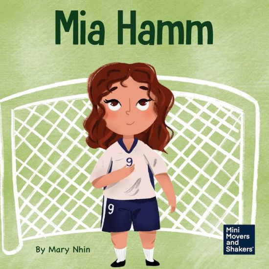 Cover for Mary Nhin · Mia Hamm: A Kid's Book About a Developing a Mentally Tough Attitude and Hard Work Ethic - Mini Movers and Shakers (Taschenbuch) (2022)