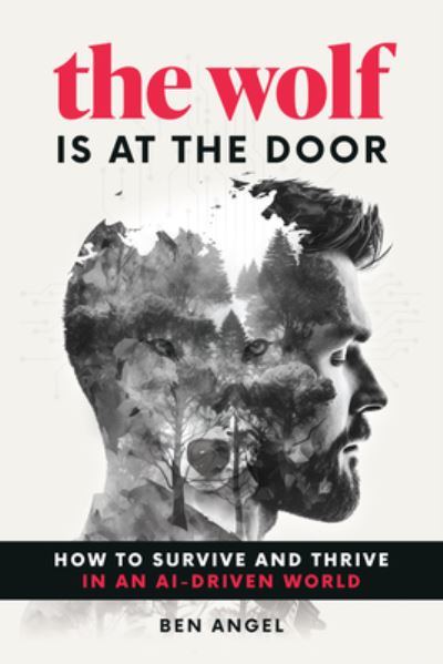 The Wolf Is at the Door: How to Survive and Thrive in an AI-Driven World - Ben Angel - Books - Entrepreneur Press - 9781642011654 - April 11, 2024