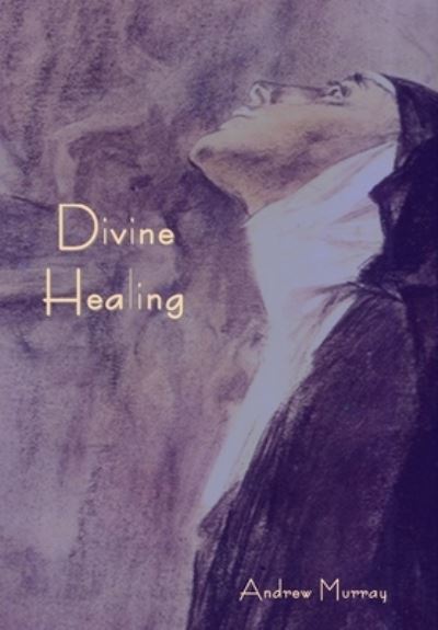 Divine Healing - Andrew Murray - Książki - IndoEuropeanPublishing.com - 9781644398654 - 5 października 2022