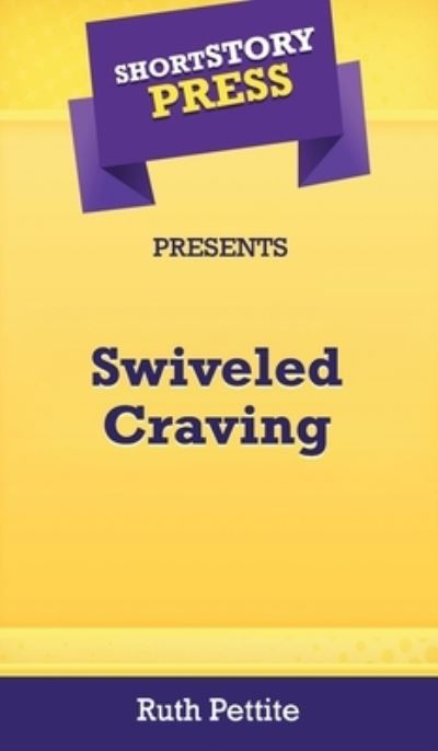 Cover for Ruth Pettite · Short Story Press Presents Swiveled Craving (Hardcover Book) (2020)