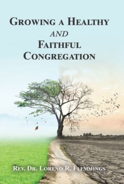 Growing a Healthy and Faithful Congregation - Rev. Loreno R. Flemmings - Books - iUniverse, Incorporated - 9781663223654 - January 24, 2023