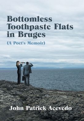 Cover for John Patrick Acevedo · Bottomless Toothpaste Flats in Bruges (A Poet's Memoir) (Hardcover Book) (2020)