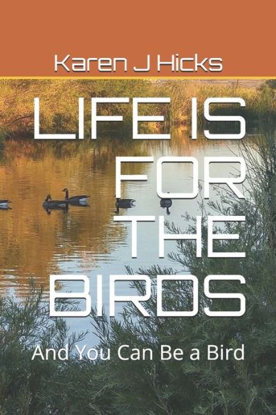 Life is for the Birds - Karen J. Hicks - Books - Independently published - 9781673644654 - December 10, 2019