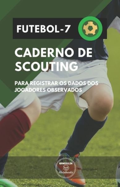 Cover for Wanceulen Notebooks · FUTEBOL-7 CADERNO DE SCOUTING : Para registrar os dados dos jogadores observados (Paperback Book) (2019)