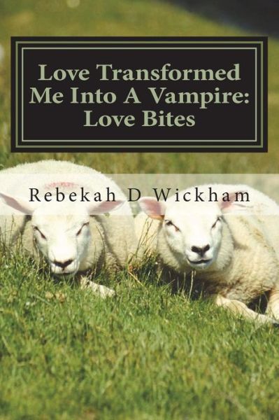 Cover for Rebekah D Wickham · Love Transformed Me Into a Vampire (Paperback Book) (2018)