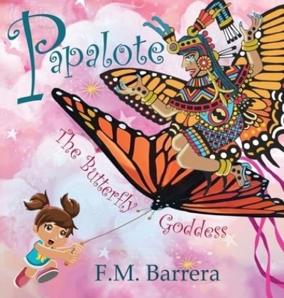 Cover for F M Barrera · Papalote: The Butterfly Goddess (Hardcover Book) (2022)