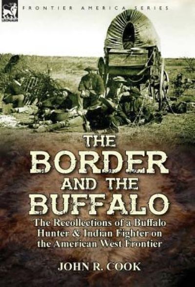 Cover for John R Cook · The Border and the Buffalo: the Recollections of a Buffalo Hunter &amp; Indian Fighter on the American West Frontier (Hardcover Book) (2016)