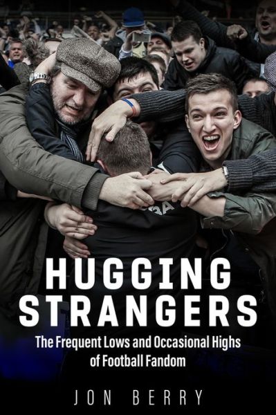 Cover for Jon Berry · Hugging Strangers: The Frequent Lows and Occasional Highs of Football Fandom (Paperback Book) (2020)