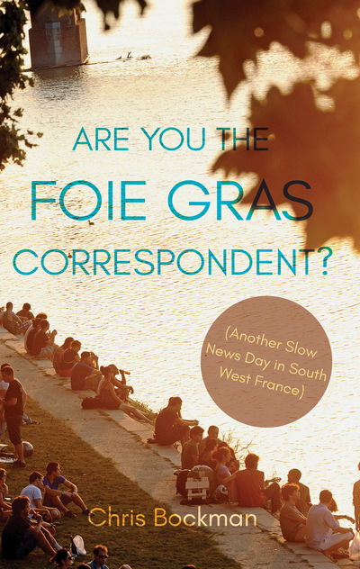 Cover for Chris Bockman · Are You the Foie Gras Correspondent?: Another Slow News Day in South West France (Paperback Book) (2018)