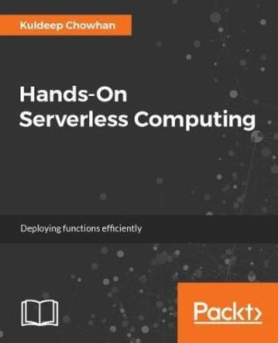 Cover for Kuldeep Chowhan · Hands-On Serverless Computing: Build, run and orchestrate serverless applications using AWS Lambda, Microsoft Azure Functions, and Google Cloud Functions (Paperback Bog) (2018)