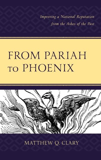Matthew Q. Clary · From Pariah to Phoenix: Improving a National Reputation from the Ashes of the Past (Inbunden Bok) (2020)