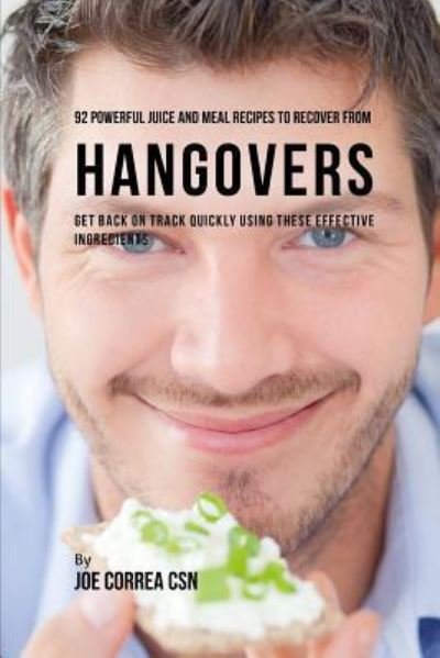 Joe Correa CSN · 92 Powerful Juice and Meal Recipes to Recover from Hangovers (Paperback Book) (2019)