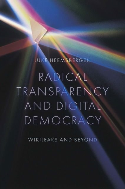 Cover for Heemsbergen, Luke (Deakin University, Australia) · Radical transparency and digital democracy: Wikileaks and beyond (Paperback Book) (2025)