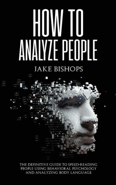 Cover for Jake Bishops · How to Analyze People: The Definitive Guide to Speed-Reading People Using Behavioral Psychology and Analyzing Body Language (Hardcover Book) (2021)