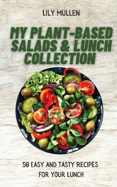 My Plant-Based Salads & Lunch Collection: 50 Easy and tasty Recipes for your Lunch - Lily Mullen - Böcker - Lily Mullen - 9781802772654 - 4 maj 2021