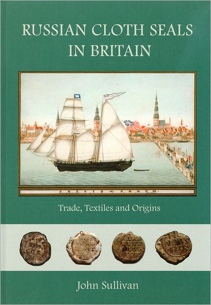 Cover for John Sullivan · Russian Cloth Seals in Britain: A Guide to Identification, Usage and Anglo-Russian Trade in the 18th and 19th Centuries (Hardcover Book) (2012)