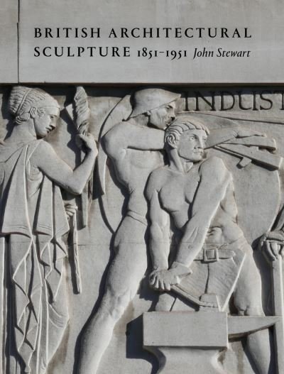 British Architectural Sculpture: 1851-1951 - John Stewart - Bücher - Lund Humphries Publishers Ltd - 9781848226654 - 3. Mai 2024