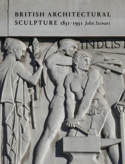 British Architectural Sculpture: 1851-1951 - John Stewart - Bøger - Lund Humphries Publishers Ltd - 9781848226654 - 3. maj 2024