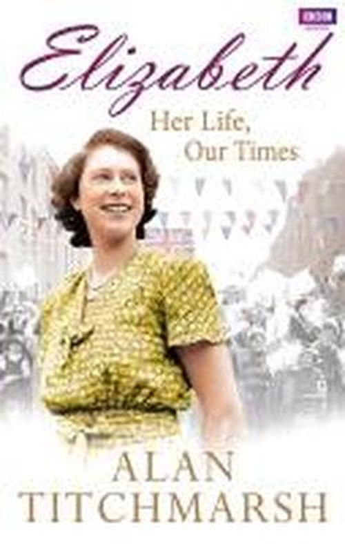 Cover for Alan Titchmarsh · Elizabeth: Her Life, Our Times (Pocketbok) (2013)
