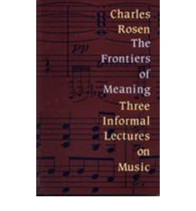 The Frontiers of Meaning: Three Informal Lectures on Music - Charles Rosen - Books - Kahn & Averill - 9781871082654 - 2006