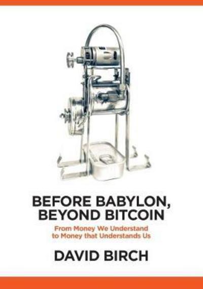 Cover for David Birch · Before Babylon, Beyond Bitcoin: From Money That We Understand to Money That Understands Us - Perspectives (Hardcover Book) (2017)