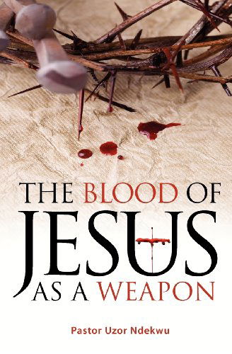 Cover for Pastor Uzor Ndekwu · The Blood of Jesus As a Weapon (Paperback Book) (2012)