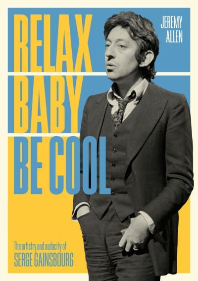 Relax Baby Be Cool: The Artistry And Audacity Of Serge Gainsbourg - Jeremy Allen - Books - Outline Press Ltd - 9781911036654 - February 12, 2021