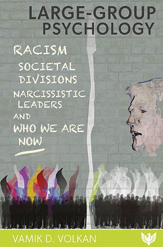 Cover for Vamik Volkan · Large-Group Psychology: Racism, Societal Divisions, Narcissistic Leaders and Who We Are Now (Taschenbuch) (2020)