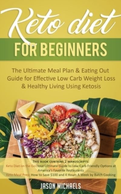 Cover for Jason Michaels · Keto Diet for Beginners: The Ultimate Meal Plan &amp; Eating Out Guide for Effective Low Carb Weight Loss &amp; Healthy Living Using Ketosis (Paperback Book) (2020)