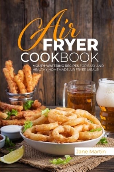 Cover for Jane Martin · Air Fryer Cookbook: Mouth-Watering Recipes for Easy and Healthy Homemade Air Fryer Meals! (Paperback Book) (2021)