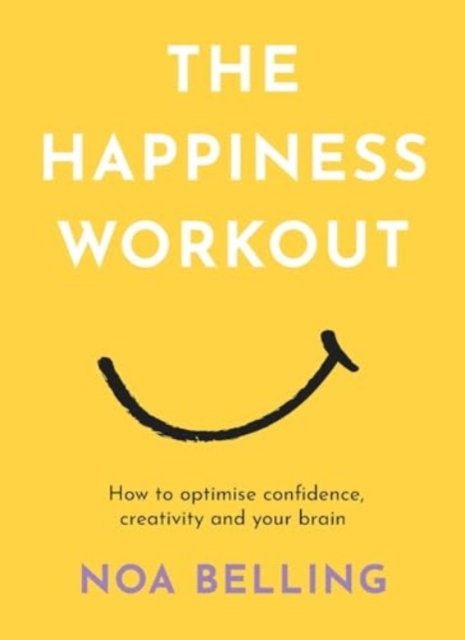 Cover for Noa Belling · The Happiness Workout: How to optimise confidence, creativity and your brain (Paperback Bog) (2024)