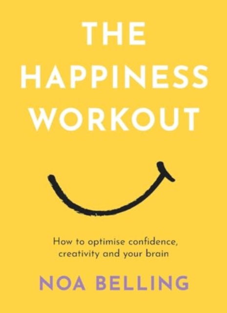 Noa Belling · The Happiness Workout: How to optimise confidence, creativity and your brain (Paperback Book) (2024)