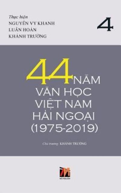 44 Nam Van Hoc Viet Nam Hai Ngoai (1975-2019) - Tap 4 - Thanh Nguyen - Kirjat - Nhan Anh Publisher - 9781927781654 - sunnuntai 24. helmikuuta 2019