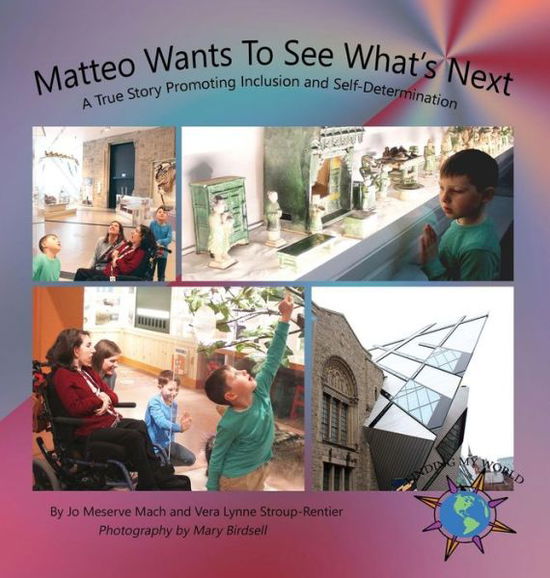 Cover for Jo Meserve Mach · Matteo Wants To See What's Next: A True Story Promoting Inclusion and Self-Determination - Finding My World (Hardcover Book) (2017)