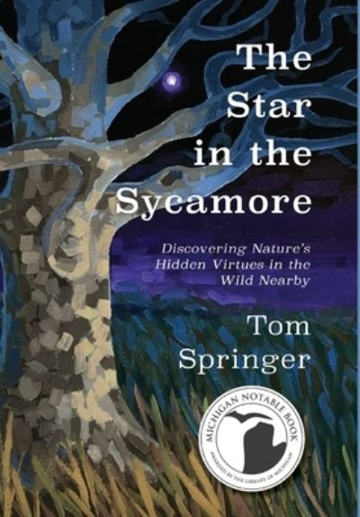 Cover for Tom Springer · The Star in the Sycamore: Discovering Nature's Hidden Virtues in the Wild Nearby (Gebundenes Buch) (2020)