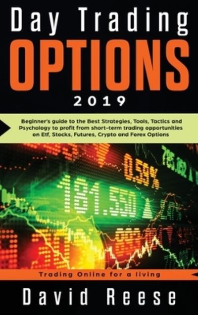 Cover for David Reese · Day Trading Options 2019: A Beginner's Guide to the Best Strategies, Tools, Tactics, and Psychology to Profit from Short-Term Trading Opportunities on ETF, Stocks, Futures, Crypto, and Forex Options - Trading Online for a Living (Hardcover Book) (2019)