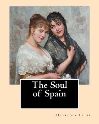 The Soul of Spain. by - Havelock Ellis - Libros - Createspace Independent Publishing Platf - 9781975652654 - 21 de agosto de 2017