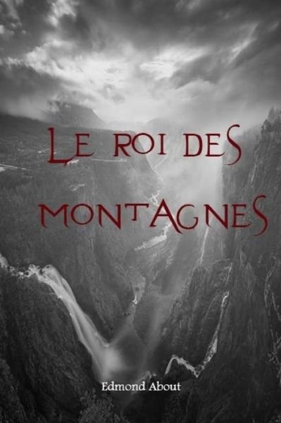 Le roi des montagnes - Edmond About - Kirjat - Createspace Independent Publishing Platf - 9781984252654 - lauantai 27. tammikuuta 2018