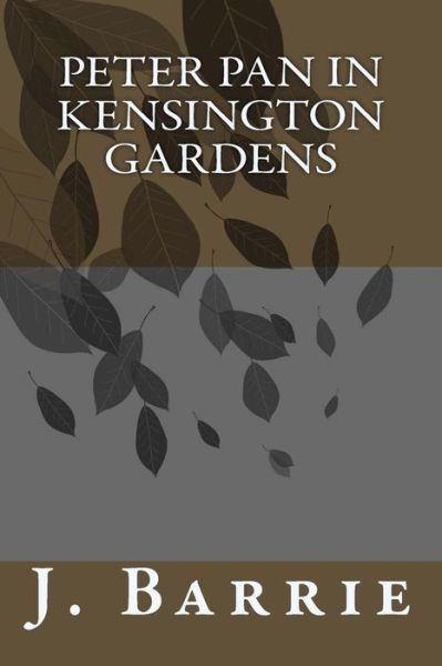 Peter Pan in Kensington Gardens - James Matthew Barrie - Books - Createspace Independent Publishing Platf - 9781984380654 - February 9, 2018