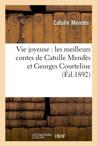 Cover for Catulle Mendes · Vie Joyeuse: Les Meilleurs Contes De Catulle Mendes et Georges Courteline (Ed.1892) (French Edition) (Paperback Book) [French edition] (2012)