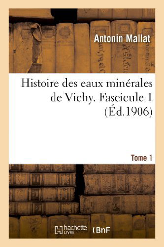 Cover for Mallat-a · Histoire Des Eaux Minerales De Vichy. Tome 1, Fascicule 1 (Paperback Book) [French edition] (2013)