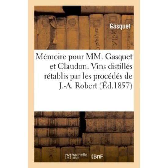 Cover for Gasquet · Memoire Pour MM. Gasquet Et Claudon. Vins Distilles Retablis Par Les Procedes de M. J.-A. Robert (Paperback Book) (2018)